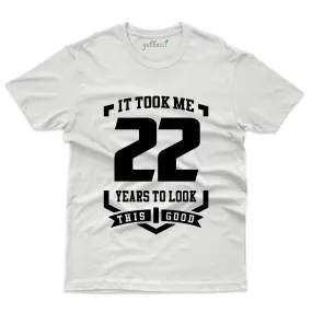 22 Years to look this good - 22nd Birthday Unisex T-Shirt